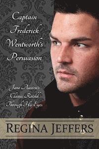 Regina Jeffers - Captain Frederick Wentworth's Persuasion: Jane Austen's Classic Retold Through His Eyes, Häftad
