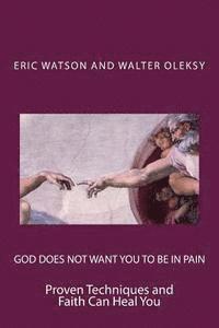 Walter Oleksy, Eric Watson - God Does Not Want You to Be In Pain: Proven Techniques and Faith Can Heal You, Häftad. Tillgänglighet: Lägg i varukorg