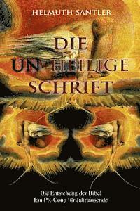 Helmuth Santler - Die Un-Heilige Schrift: Die Entstehung der Bibel. Ein PR-Coup für Jahrtausende, Häftad