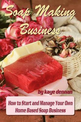 Kaye Dennan - Soap Making Business: How to Start and Manage Your Own Home Based Soap Business, Häftad. Tillgänglighet: Lägg i varukorg