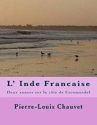 Pierre-Louis Honore Chauvet, G-Ph Ballin - L' Inde Francaise: Deux annees sur la cote de Coromandel, Häftad