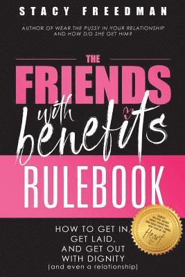 Stacy Freedman - The Friends with Benefits Rulebook: How to Get in, Get Laid and Get Out With Dignity (and Even a Relationship), Häftad