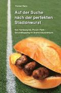 Auf der Suche nach der perfekten Stadionwurst: Von Hamburg bis Phnom Penh - Groundhopping im Bratwurstuniversum