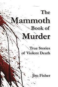 Jim Fisher - The Mammoth Book of Murder: True Stories of Violent Death, Häftad