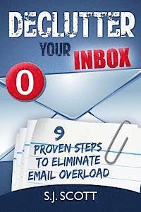 S. J. Scott - Declutter Your Inbox: 9 Proven Steps to Eliminate Email Overload, Häftad. Tillgänglighet: Lägg i varukorg