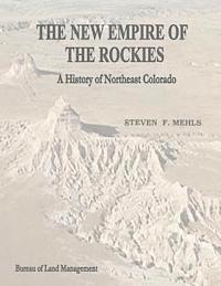 Bureau of Land Management, U. S. Department of the Interior - The New Empire of the Rockies: A History of Northeast Colorado, Häftad