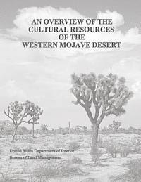 Bureau of Land Management, U. S. Department of the Interior - An Overview of the Cultural Resources of the Western Mojave Desert, Häftad