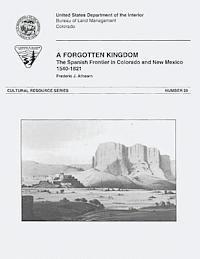Bureau of Land Management, U. S. Department of the Interior - A Forgotten Kingdom: The Spanish Frontier in Colorado and New Mexico, 1540-1821, Häftad