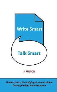 J. Fulton - Write Smart, Talk Smart: The No-Stress, No-Judging Grammar Guide for People Who Hate Grammar, Häftad. Tillgänglighet: Lägg i varukorg