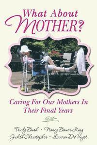 Nancy Bauer-King, Judith Christopher - What About Mother?: Caring For Our Mothers In Their Final Years, Häftad. Tillgänglighet: Lägg i varukorg