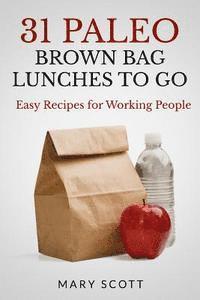 Mary R. Scott - 31 Paleo Brown Bag Lunches to Go: Easy Recipes for Working People, Häftad. Tillgänglighet: Lägg i varukorg