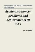 Academic Science - Problems and Achievements III. Vol. 1: Proceedings of the Conference. Moscow, 20-21.02.2014