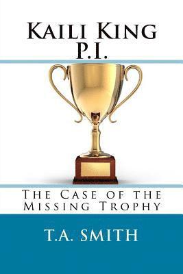 T. a. Smith - Kaili King P.I.: The Case of the Missing Trophy, Häftad
