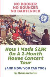 Shannon Curtis - No Booker, No Bouncer, No Bartender: How I Made $25K On A 2-Month House Concert Tour (And How You Can Too), Häftad. Tillgänglighet: Lägg i varukorg