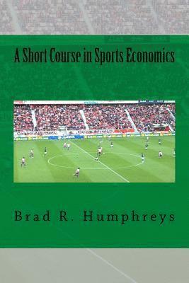 Brad R. Humphreys - A Short Course in Sports Economics, Häftad