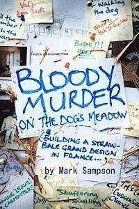 Mark Sampson - Bloody Murder On The Dog's Meadow: Building a straw-bale grand design in France, Häftad
