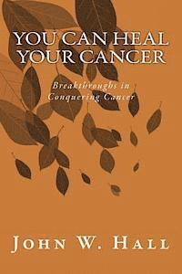 John W. Hall - You CAN Heal Your Cancer: Breakthroughs in Conquering Cancer, Häftad. Tillgänglighet: Lägg i varukorg
