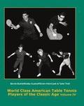 World Class American Table Tennis Players of the Classic Age Volume IV: Bernie Bukiet, bobby Gusikoff, Erwin Klein, Leah & Tybie Thall