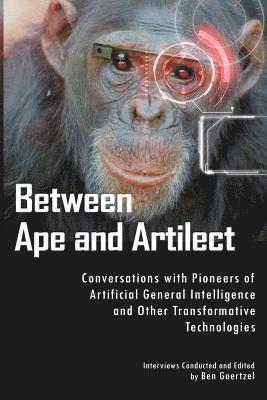 Ben Goertzel - Between Ape and Artilect: Conversations with Pioneers of Artificial General Intelligence and Other Transformative Technologies, Häftad