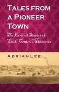Tales From A Pioneer Town: The Earliest Stories of Sauk Centre, Minnesota
