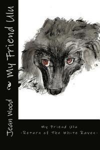 Jean Wood - My Friend Ulu: Return of The White Raven, Häftad