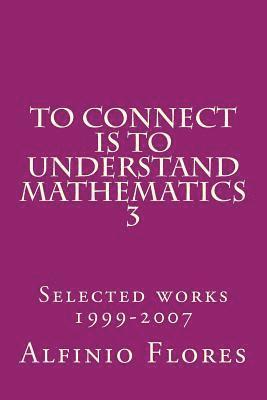 Alfinio Flores - To connect is to understand mathematics 3: Collected works 1999-2007, Häftad. Tillgänglighet: Lägg i varukorg
