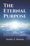 The Eternal Purpose: The Untold Story of How a Heavenly Father and His Only Begotten Son Restored Mankind's Inheritance