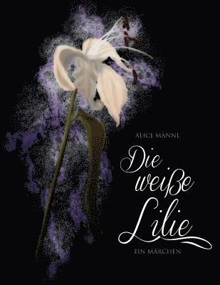 Alice Männl - Die weisse Lilie: Ein Märchen, Häftad. Tillgänglighet: Lägg i varukorg