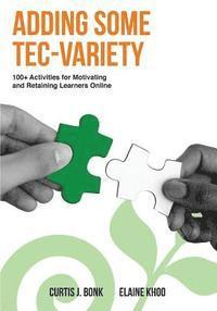Elaine Khoo, Curtis J. Bonk - Adding Some Tec-Variety: 100+ Activities for Motivating and Retaining Learners Online, Häftad