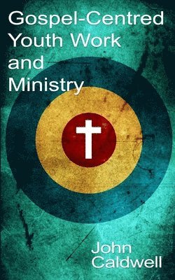 John Caldwell - Gospel Centred Youth Work and Ministry, Häftad. Tillgänglighet: Lägg i varukorg