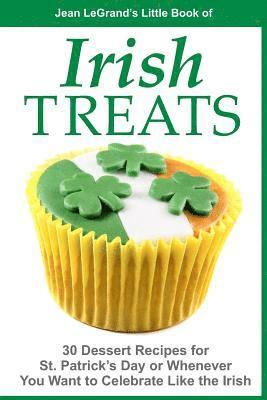Jean Legrand - IRISH TREATS - 30 Dessert Recipes for St. Patrick's Day or Whenever You Want to Celebrate Like the Irish, Häftad