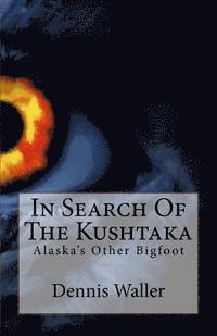 Dennis Waller - In Search Of The Kushtaka: Alaska's Other Bigfoot The Land-Otter Man of the Tlingit Indians, Häftad