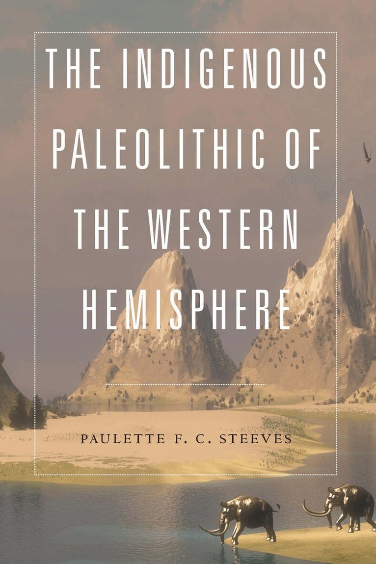 Paulette F. C. Steeves - Indigenous Paleolithic of the Western Hemisphere, Inbunden