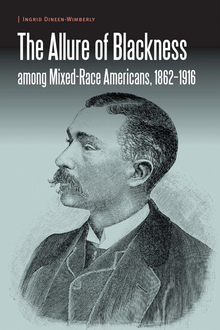 Ingrid Dineen-Wimberly - Allure of Blackness Among Mixed-Race Americans, 1862-1916, E-bok