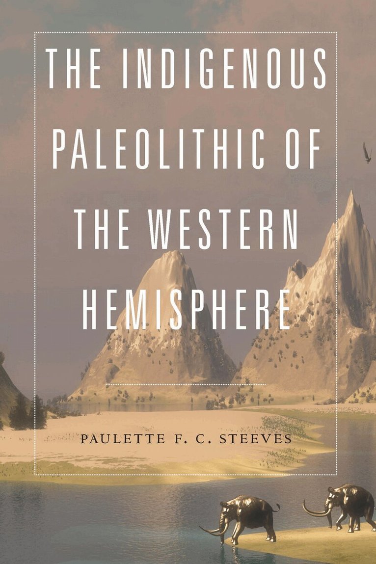 Paulette F. C. Steeves - Indigenous Paleolithic of the Western Hemisphere, E-bok