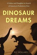 Dinosaur Dreams: A Father and Daughter in Search of America's Prehistoric Past