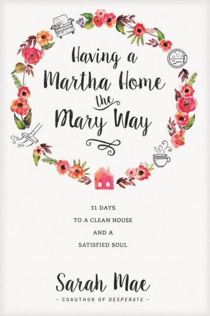 Sarah Mae - Having a Martha Home the Mary Way, E-bok
