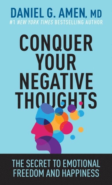 MD Daniel G. Amen - Conquer Your Negative Thoughts, E-bok