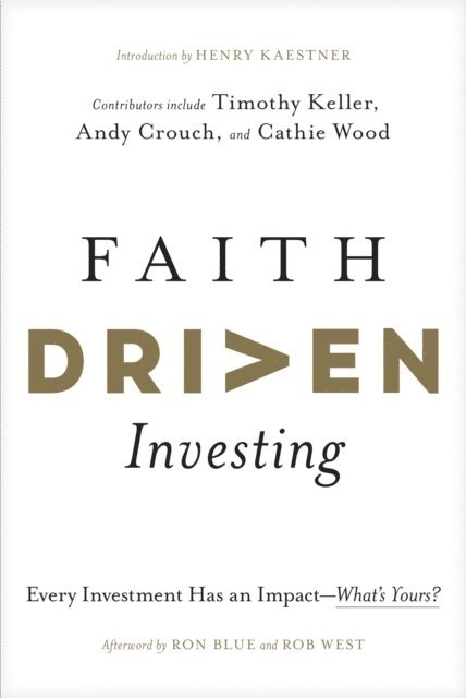 Robert West, Will Thomas, Richard Okello, Ashely Marsh, John Marsh, Greg Lernihan, Casey Crawford, Bryce Butler, Obie McKenzie, Jessica Kim, Luke Roush, Ron Blue, Finny Kuruvilla, Efosa Ojomo, Cathie Wood, Andy Crouch, Timothy Keller, Henry Kaestner - Faith Driven Investing, E-bok