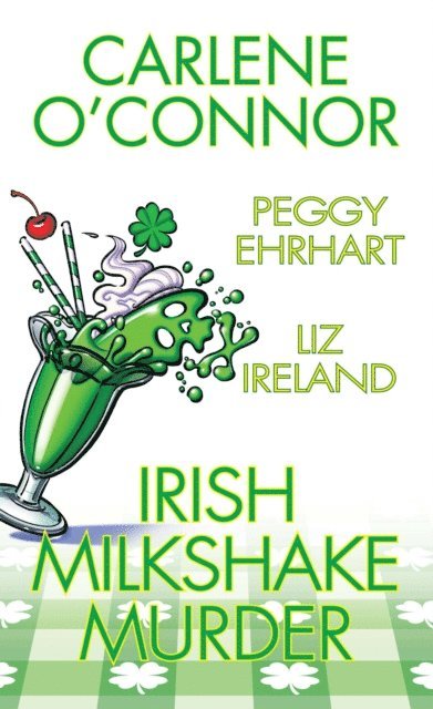 Liz Ireland, Peggy Ehrhart, Carlene O'Connor - Irish Milkshake Murder, E-bok
