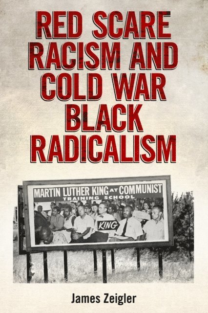 James Zeigler - Red Scare Racism and Cold War Black Radicalism, E-bok