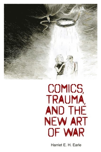 Harriet E. H. Earle - Comics, Trauma, and the New Art of War, E-bok
