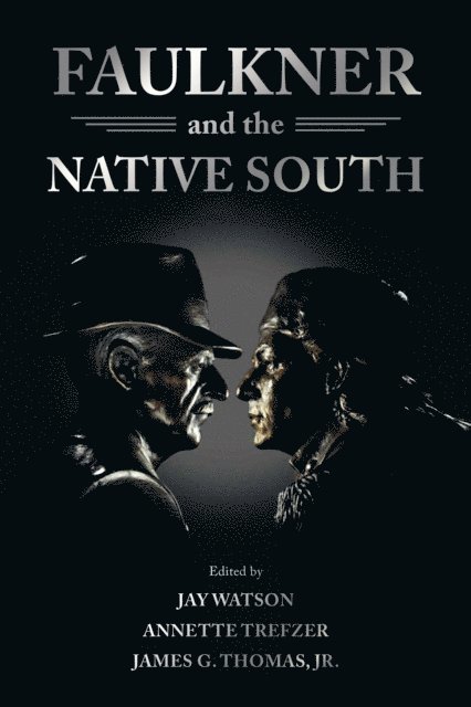 James G. Thomas Jr., Annette Trefzer, Jay Watson - Faulkner and the Native South, E-bok