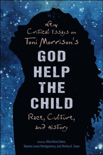 Shirley A. Stave, Maxine Lavon Montgomery, Alice Knox Eaton - New Critical Essays on Toni Morrison's God Help the Child, E-bok