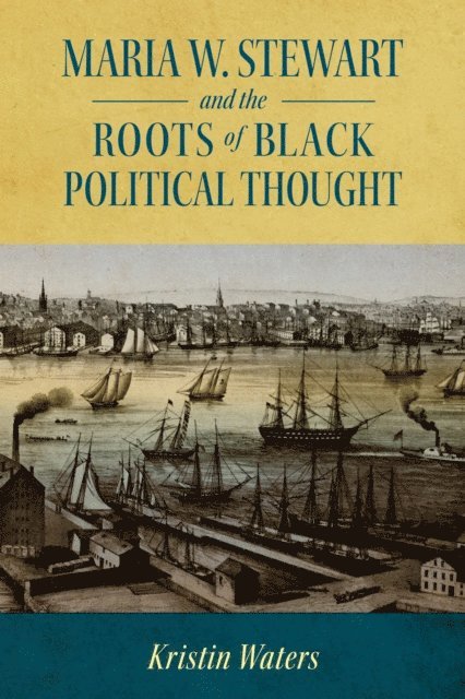 Kristin Waters - Maria W. Stewart and the Roots of Black Political Thought, E-bok