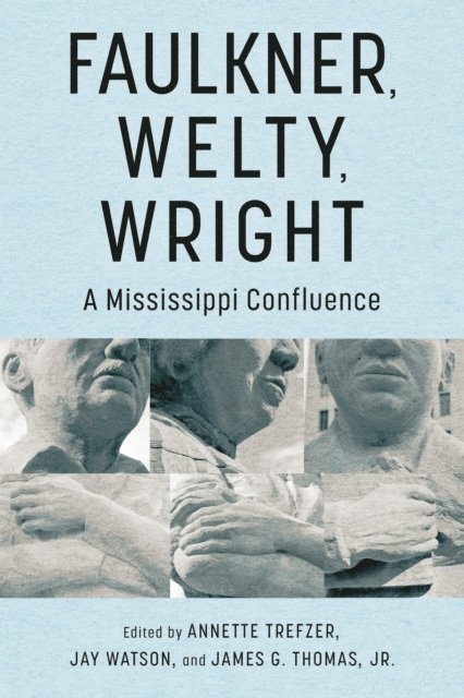 James G. Thomas Jr., Jay Watson, Annette Trefzer - Faulkner, Welty, Wright, E-bok