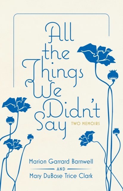 Mary DuBose Trice Clark, Marion Garrard Barnwell - All the Things We Didn't Say, E-bok