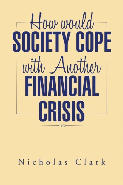 Nicholas Clark - How Would Society Cope with Another Financial Crisis, E-bok