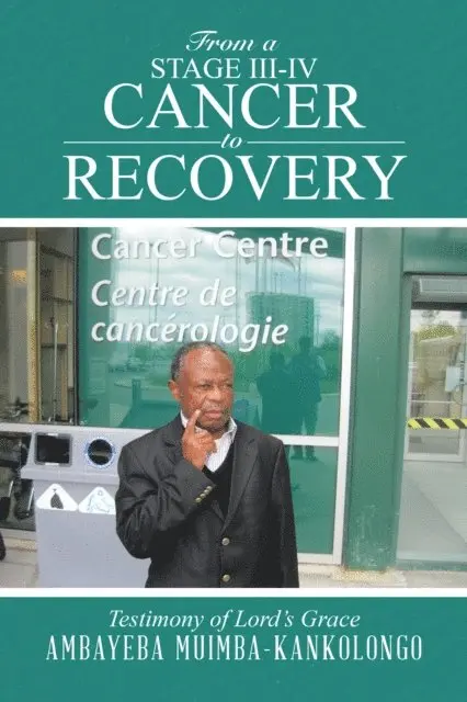 Ambayeba Muimba-Kankolongo - From a Stage Iii-Iv Cancer to Recovery, E-bok. Tillgänglighet: Lägg i varukorg