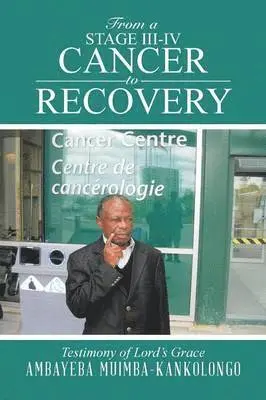 Ambayeba Muimba-Kankolongo - From a Stage III-IV Cancer to Recovery, Häftad. Tillgänglighet: Lägg i varukorg